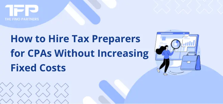 How to Hire Tax Preparers for CPAs Without Increasing Fixed Costs